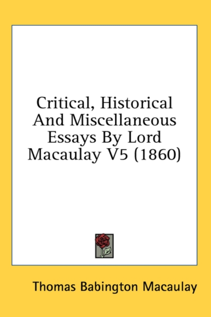 Critical, Historical And Miscellaneous Essays By Lord Macaulay V5 (1860), Hardback Book