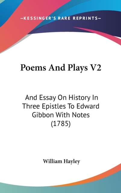 Poems And Plays V2: And Essay On History In Three Epistles To Edward Gibbon With Notes (1785), Hardback Book