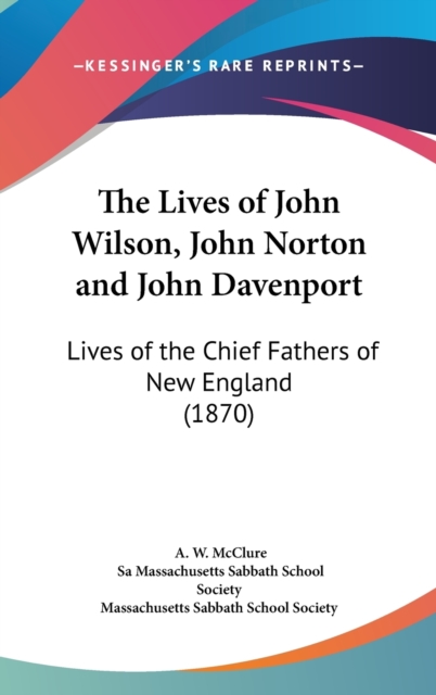The Lives Of John Wilson, John Norton And John Davenport: Lives Of The Chief Fathers Of New England (1870), Hardback Book