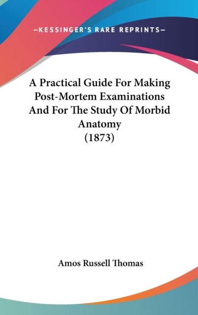 A Practical Guide For Making Post-Mortem Examinations And For The Study Of Morbid Anatomy (1873), Hardback Book