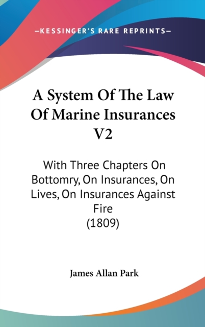 A System Of The Law Of Marine Insurances V2 : With Three Chapters On Bottomry, On Insurances, On Lives, On Insurances Against Fire (1809),  Book