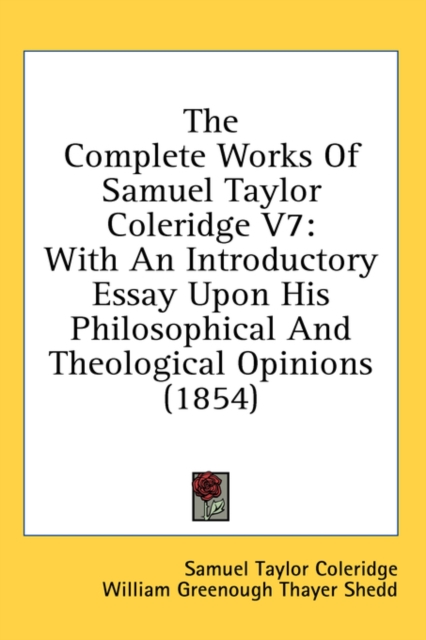 The Complete Works Of Samuel Taylor Coleridge V7 : With An Introductory Essay Upon His Philosophical And Theological Opinions (1854),  Book