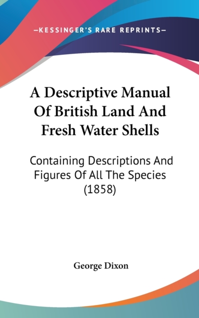 A Descriptive Manual Of British Land And Fresh Water Shells: Containing Descriptions And Figures Of All The Species (1858), Hardback Book