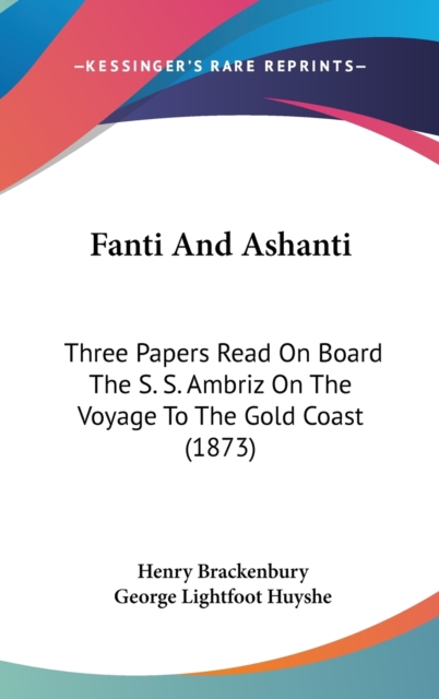 Fanti And Ashanti: Three Papers Read On Board The S. S. Ambriz On The Voyage To The Gold Coast (1873), Hardback Book