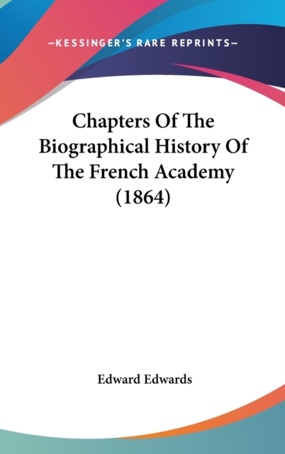 Chapters Of The Biographical History Of The French Academy (1864), Hardback Book