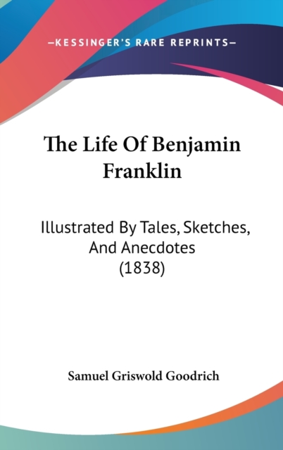 The Life Of Benjamin Franklin: Illustrated By Tales, Sketches, And Anecdotes (1838), Hardback Book