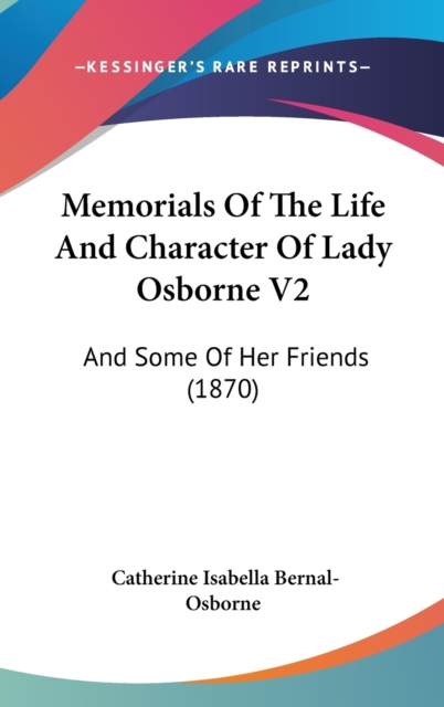 Memorials Of The Life And Character Of Lady Osborne V2: And Some Of Her Friends (1870), Hardback Book