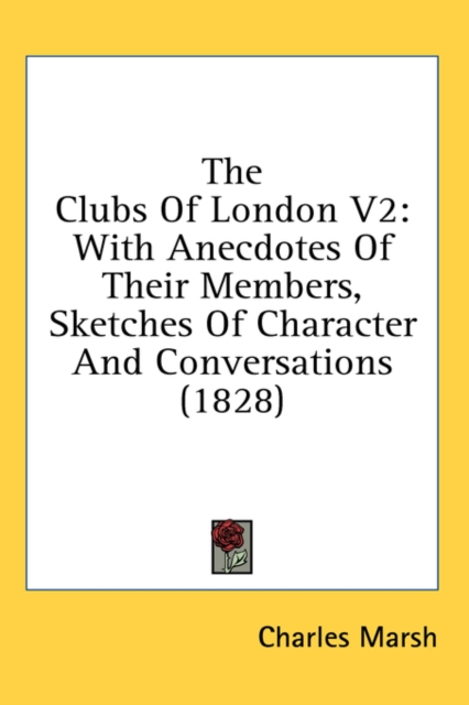The Clubs Of London V2: With Anecdotes Of Their Members, Sketches Of Character And Conversations (1828), Hardback Book