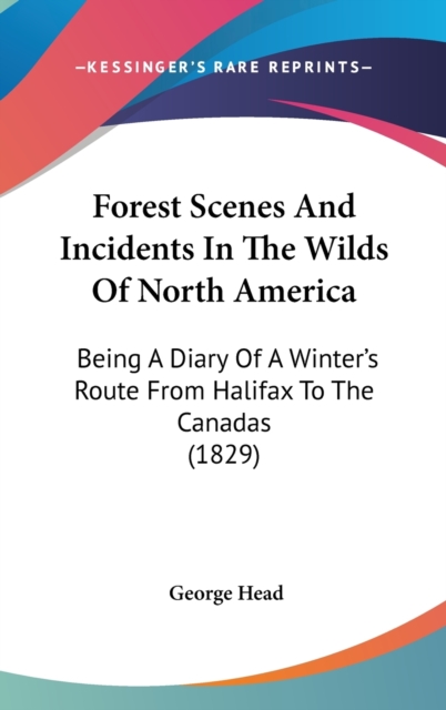 Forest Scenes And Incidents In The Wilds Of North America : Being A Diary Of A Winter's Route From Halifax To The Canadas (1829),  Book