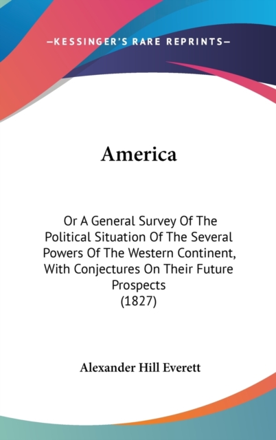 America : Or A General Survey Of The Political Situation Of The Several Powers Of The Western Continent, With Conjectures On Their Future Prospects (1827),  Book