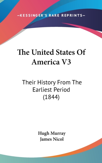 The United States Of America V3: Their History From The Earliest Period (1844), Hardback Book