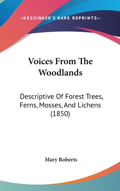 Voices From The Woodlands: Descriptive Of Forest Trees, Ferns, Mosses, And Lichens (1850), Hardback Book