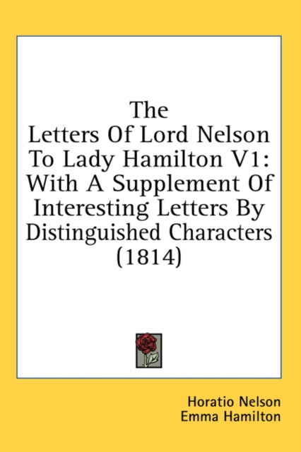 The Letters of Lord Nelson to Lady Hamilton V1 : With A Supplement Of Interesting Letters By Distinguished Characters (1814),  Book