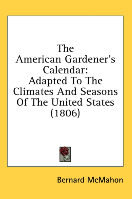 The American Gardener's Calendar : Adapted To The Climates And Seasons Of The United States (1806),  Book