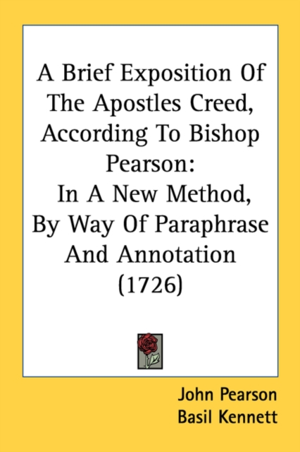 A Brief Exposition Of The Apostles Creed, According To Bishop Pearson: In A New Method, By Way Of Paraphrase And Annotation (1726), Paperback Book