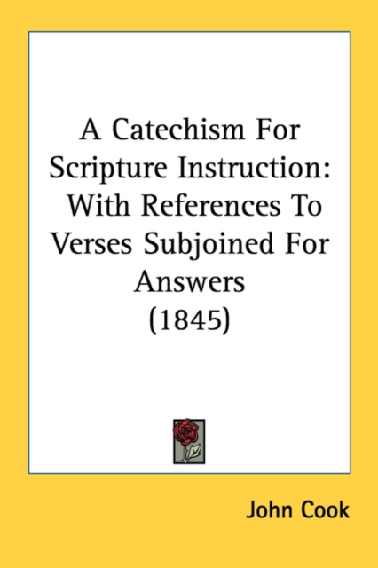 A Catechism For Scripture Instruction: With References To Verses Subjoined For Answers (1845), Paperback Book