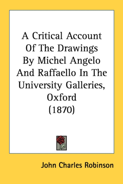 A Critical Account Of The Drawings By Michel Angelo And Raffaello In The University Galleries, Oxford (1870), Paperback Book