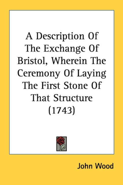 A Description Of The Exchange Of Bristol, Wherein The Ceremony Of Laying The First Stone Of That Structure (1743), Paperback Book