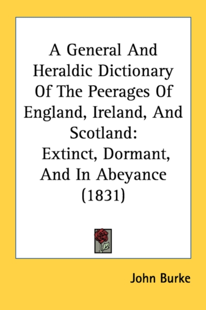 A General And Heraldic Dictionary Of The Peerages Of England, Ireland, And Scotland: Extinct, Dormant, And In Abeyance (1831), Paperback Book