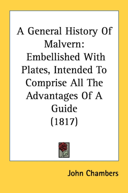 A General History Of Malvern: Embellished With Plates, Intended To Comprise All The Advantages Of A Guide (1817), Paperback Book