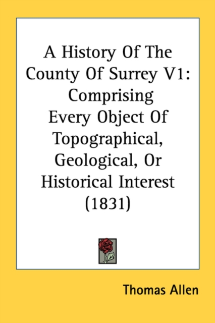 A History Of The County Of Surrey V1: Comprising Every Object Of Topographical, Geological, Or Historical Interest (1831), Paperback Book