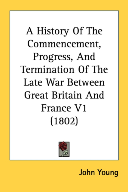 A History Of The Commencement, Progress, And Termination Of The Late War Between Great Britain And France V1 (1802), Paperback Book