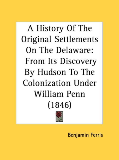 A History Of The Original Settlements On The Delaware: From Its Discovery By Hudson To The Colonization Under William Penn (1846), Paperback Book