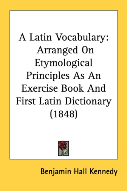 A Latin Vocabulary: Arranged On Etymological Principles As An Exercise Book And First Latin Dictionary (1848), Paperback Book