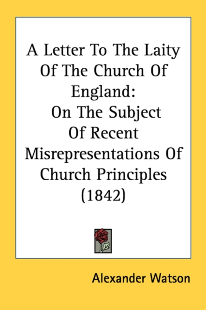 A Letter To The Laity Of The Church Of England: On The Subject Of Recent Misrepresentations Of Church Principles (1842), Paperback Book