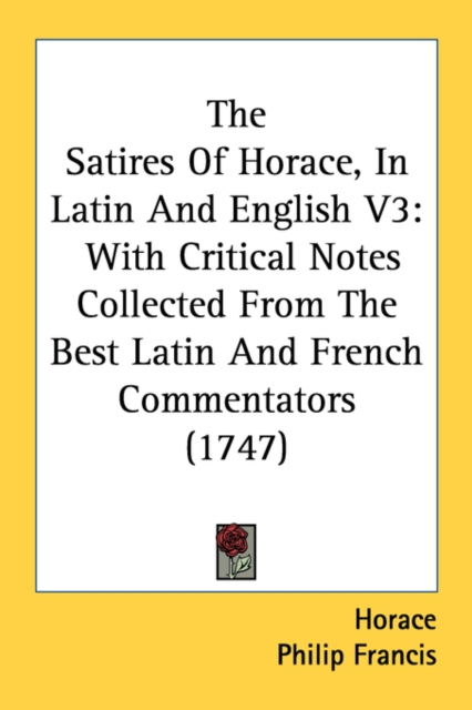 The Satires Of Horace, In Latin And English V3: With Critical Notes Collected From The Best Latin And French Commentators (1747), Paperback Book