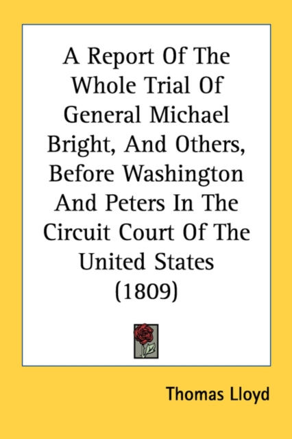 A Report Of The Whole Trial Of General Michael Bright, And Others, Before Washington And Peters In The Circuit Court Of The United States (1809), Paperback Book