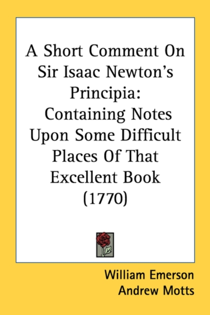 A Short Comment On Sir Isaac Newton's Principia: Containing Notes Upon Some Difficult Places Of That Excellent Book (1770), Paperback Book