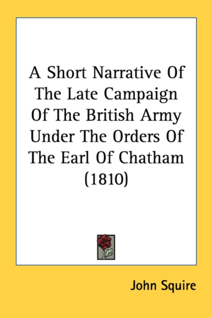 A Short Narrative Of The Late Campaign Of The British Army Under The Orders Of The Earl Of Chatham (1810), Paperback Book
