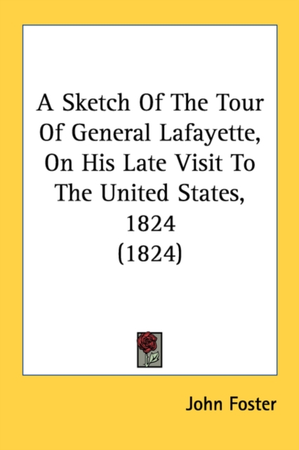 A Sketch Of The Tour Of General Lafayette, On His Late Visit To The United States, 1824 (1824), Paperback Book