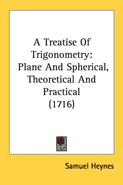 A Treatise Of Trigonometry: Plane And Spherical, Theoretical And Practical (1716), Paperback Book