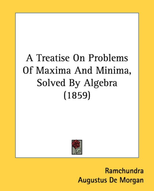A Treatise On Problems Of Maxima And Minima, Solved By Algebra (1859), Paperback Book