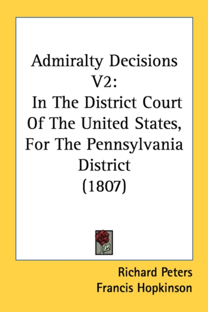 Admiralty Decisions V2: In The District Court Of The United States, For The Pennsylvania District (1807), Paperback Book