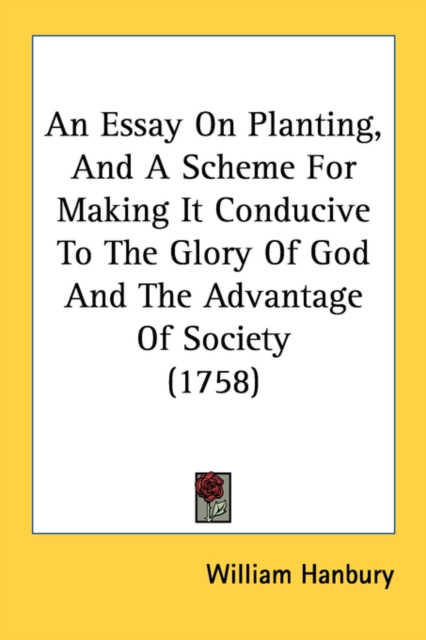 An Essay On Planting, And A Scheme For Making It Conducive To The Glory Of God And The Advantage Of Society (1758), Paperback Book