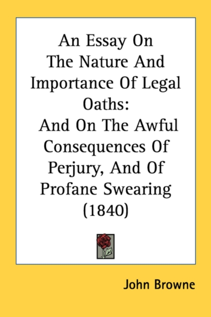 An Essay On The Nature And Importance Of Legal Oaths: And On The Awful Consequences Of Perjury, And Of Profane Swearing (1840), Paperback Book