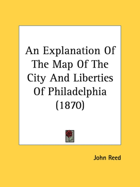 An Explanation Of The Map Of The City And Liberties Of Philadelphia (1870), Paperback Book