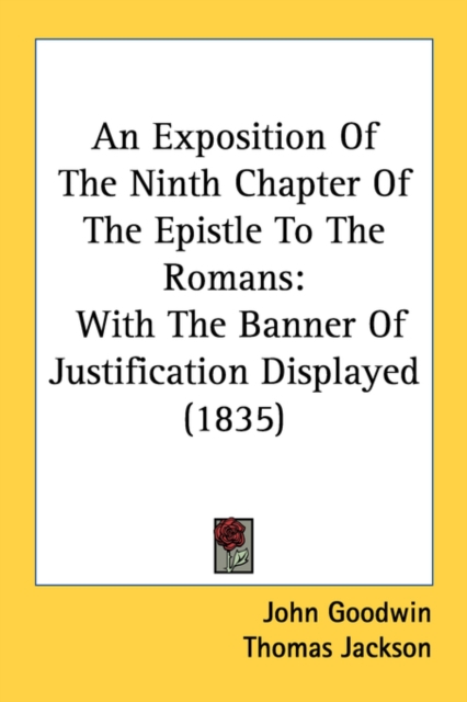 An Exposition Of The Ninth Chapter Of The Epistle To The Romans: With The Banner Of Justification Displayed (1835), Paperback Book