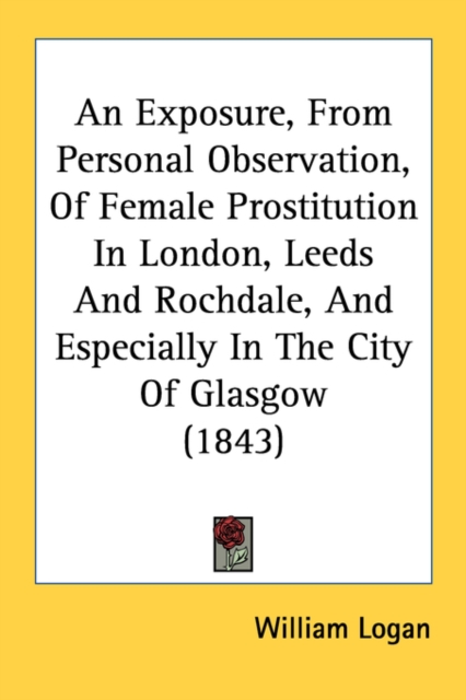 An Exposure, From Personal Observation, Of Female Prostitution In London, Leeds And Rochdale, And Especially In The City Of Glasgow (1843), Paperback Book