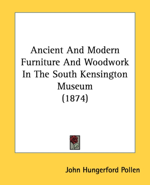 Ancient And Modern Furniture And Woodwork In The South Kensington Museum (1874), Paperback Book
