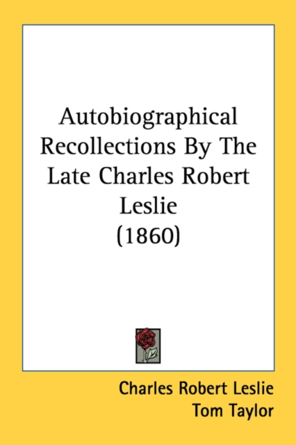 Autobiographical Recollections By The Late Charles Robert Leslie (1860), Paperback Book