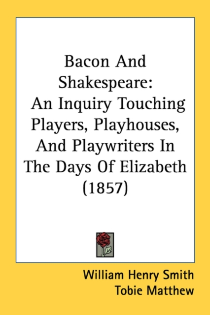 Bacon And Shakespeare: An Inquiry Touching Players, Playhouses, And Playwriters In The Days Of Elizabeth (1857), Paperback Book