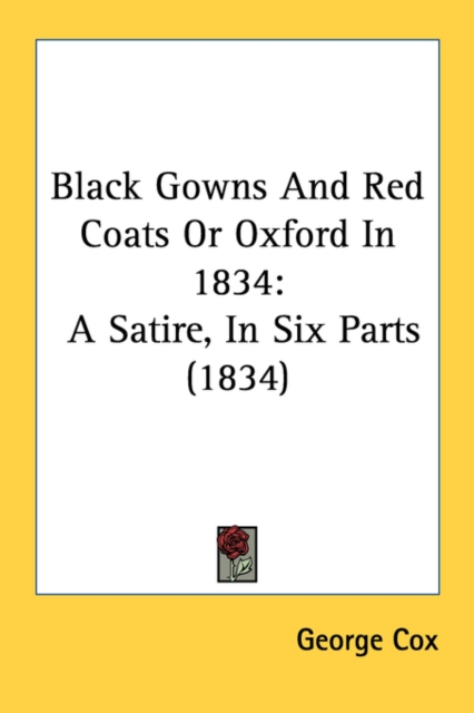 Black Gowns And Red Coats Or Oxford In 1834: A Satire, In Six Parts (1834), Paperback Book