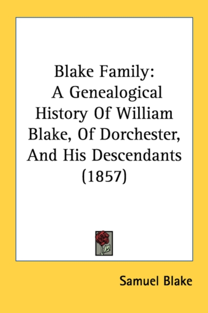 Blake Family: A Genealogical History Of William Blake, Of Dorchester, And His Descendants (1857), Paperback Book