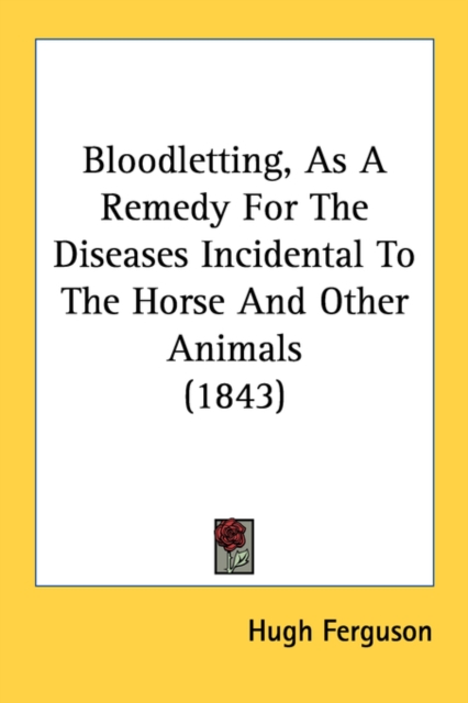 Bloodletting, As A Remedy For The Diseases Incidental To The Horse And Other Animals (1843), Paperback Book