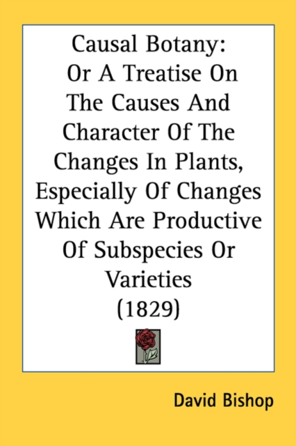 Causal Botany: Or A Treatise On The Causes And Character Of The Changes In Plants, Especially Of Changes Which Are Productive Of Subspecies Or Varieti, Paperback Book