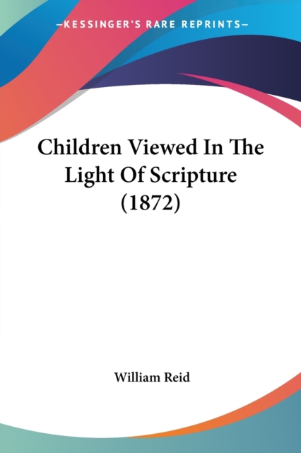 Children Viewed In The Light Of Scripture (1872), Paperback Book